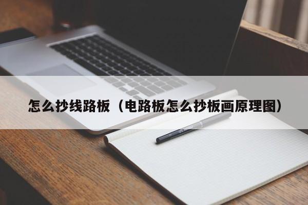 怎么抄线路板（电路板怎么抄板画原理图）-第1张图片-澳门十大正规老牌网赌-十大网赌线上网址